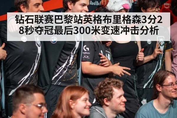 钻石联赛巴黎站英格布里格森3分28秒夺冠最后300米变速冲击分析